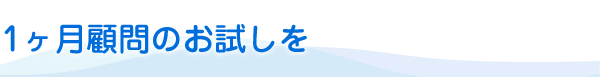1ヶ月顧問のお試しを