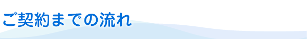 ご契約までの流れ