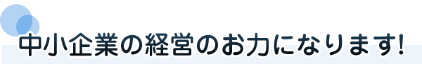 中小企業の経営のお力になります